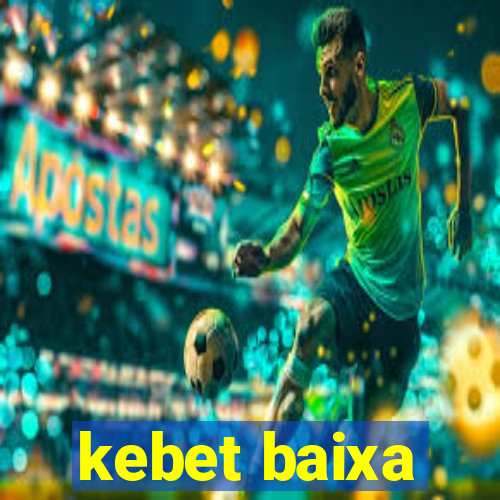 kebet baixa